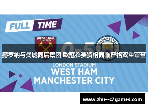 赫罗纳与曼城同属集团 欧冠参赛资格面临严格双重审查