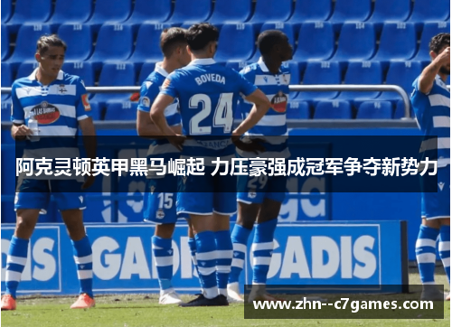 阿克灵顿英甲黑马崛起 力压豪强成冠军争夺新势力