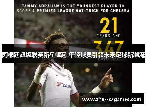 阿根廷超级联赛新星崛起 年轻球员引领未来足球新潮流