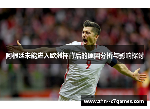 阿根廷未能进入欧洲杯背后的原因分析与影响探讨