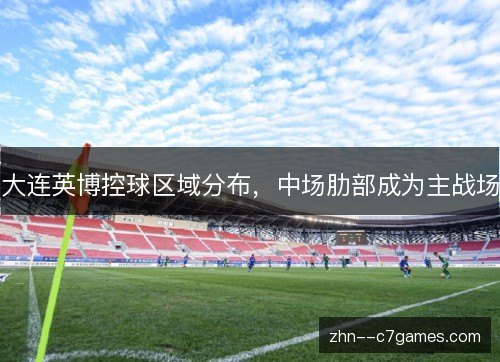 大连英博控球区域分布，中场肋部成为主战场